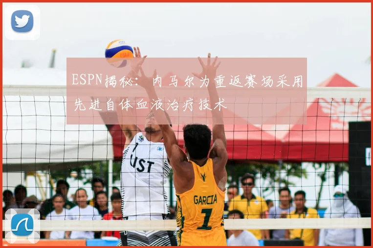 ESPN揭秘：内马尔为重返赛场采用先进自体血液治疗技术
