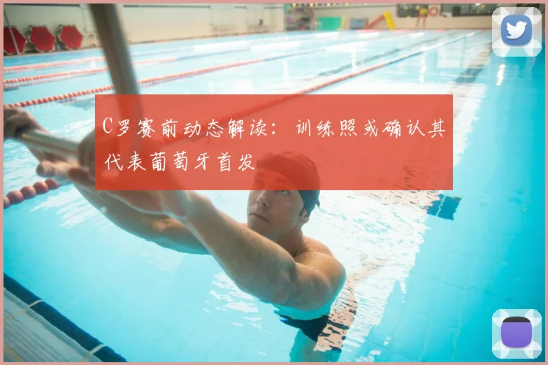 C罗赛前动态解读：训练照或确认其代表葡萄牙首发