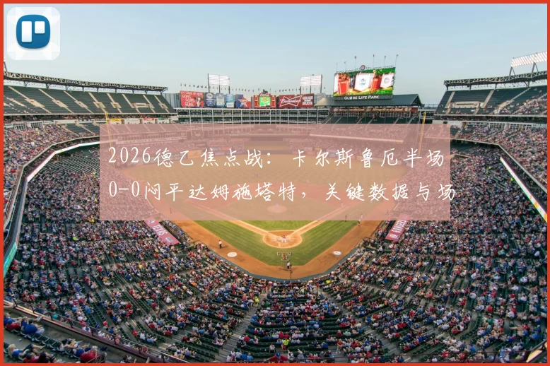2026德乙焦点战：卡尔斯鲁厄半场0-0闷平达姆施塔特，关键数据与场上僵局深度解读