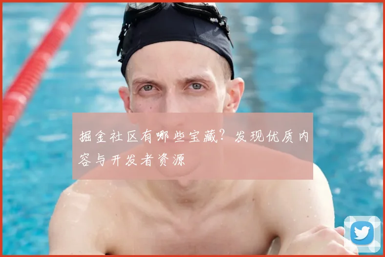 掘金社区有哪些宝藏？发现优质内容与开发者资源